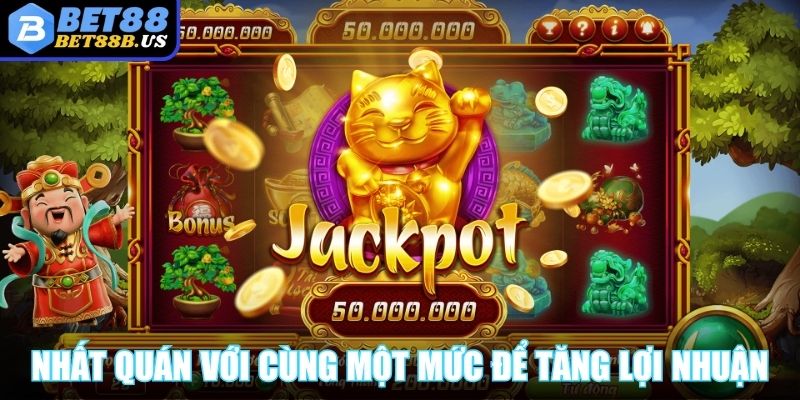 Nổ Hũ Thần Tài - Cơ Hội Vàng Nhận Lộc Khủng Mỗi Ngày Chơi nhất quán với cùng một mức cược để tăng lợi nhuận