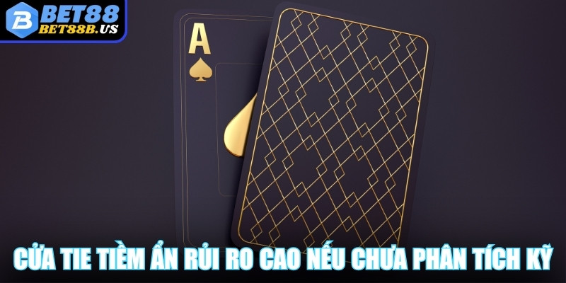 Baccarat Bet88 - Hoàn Tiền Cao, Rút Thưởng Nhanh, Chơi Là Mê Cửa Tie tiềm ẩn rủi ro cao nếu bạn chưa phân tích kỹ
