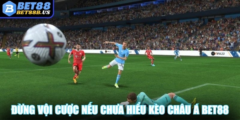 Kèo Châu Á Bet88 – Cơ Hội Thắng Lớn Đang Chờ Đón Bạn Đừng vội cược nếu chưa hiểu rõ luật chơi kèo châu Á Bet88