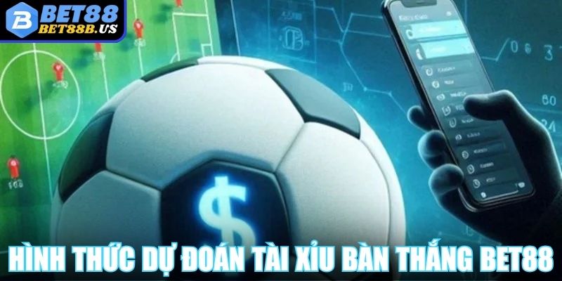 Kèo Nhà Cái BET88 Đa Dạng Hình Thức Cược Bóng Thú Vị  Hình thức dự đoán tài xỉu bàn thắng BET88