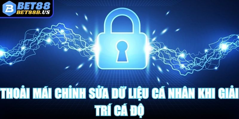 Chính Sách Bảo Mật Bet88 - An Toàn, Uy Tín Hàng Đầu 2025 Thoải mái chỉnh sửa dữ liệu cá nhân khi giải trí cá độ