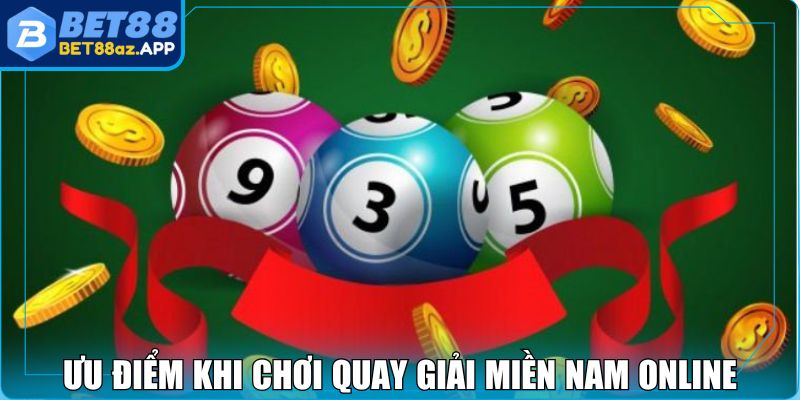 Xổ Số Miền Nam BET88 - Giải Trí Với Tiền Thưởng Đa Dạng Ưu điểm khi chơi quay giải miền Nam online